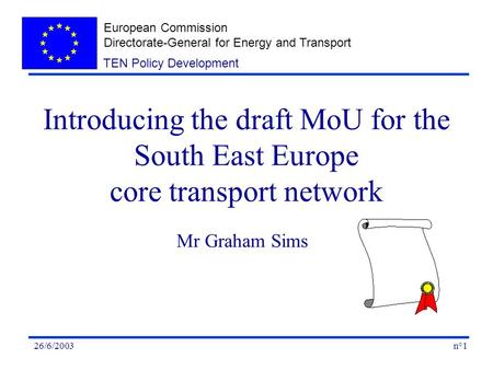 European Commission Directorate-General for Energy and Transport n°126/6/2003 TEN Policy Development Introducing the draft MoU for the South East Europe.