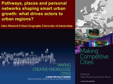Pathways, places and personal networks shaping smart urban growth: what drives actors to urban regions? Sako Musterd-Urban Geography-University of Amsterdam.