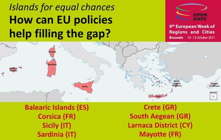 Islands for equal chances How can EU policies help filling the gap? Balearic Islands (ES) Corsica (FR) Sicily (IT) Sardinia (IT) Crete (GR) South Aegean.