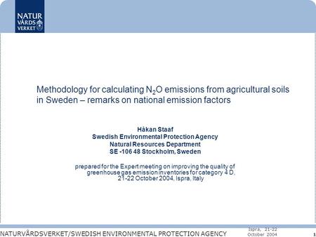NATURVÅRDSVERKET/SWEDISH ENVIRONMENTAL PROTECTION AGENCY Ispra, 21-22 October 2004 1 Methodology for calculating N 2 O emissions from agricultural soils.