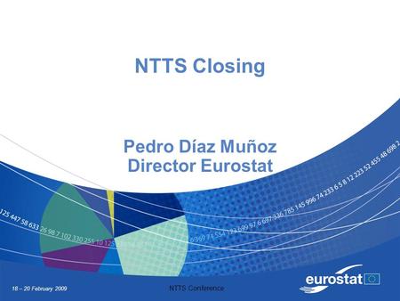 18 – 20 February 2009 NTTS Conference NTTS Closing Pedro Díaz Muñoz Director Eurostat.