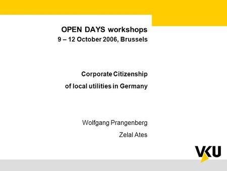 OPEN DAYS workshops 9 – 12 October 2006, Brussels Corporate Citizenship of local utilities in Germany Wolfgang Prangenberg Zelal Ates.