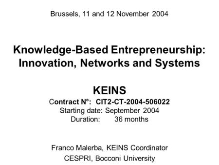 Knowledge-Based Entrepreneurship: Innovation, Networks and Systems KEINS Contract N°: CIT2-CT-2004-506022 Starting date: September 2004 Duration: 36 months.