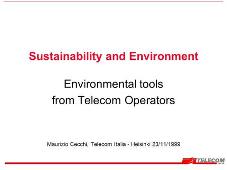 Sustainability and Environment Environmental tools from Telecom Operators Maurizio Cecchi, Telecom Italia - Helsinki 23/11/1999.