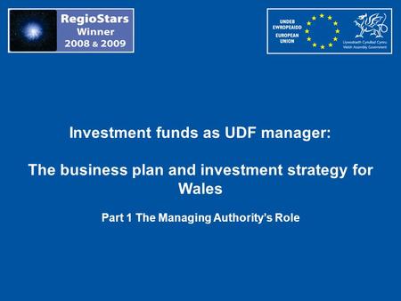 Investment funds as UDF manager: The business plan and investment strategy for Wales Part 1 The Managing Authoritys Role.