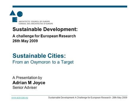 Sustainable Cities - From an Oxymoron to a Target www.ace-cae.euSustainable Development: A Challenge for European Research - 26th May 2009 Sustainable.