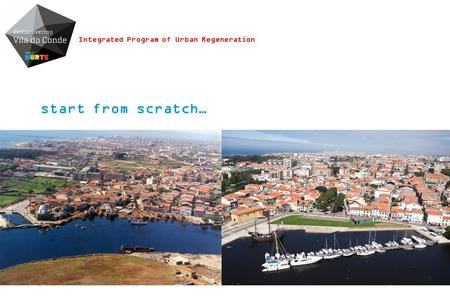 Start from scratch… Integrated Program of Urban Regeneration.