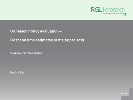 Hugh Kelly Cohesion Policy evaluation – Cost and time estimates of major projects Warsaw 30 November.