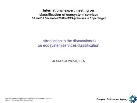 International expert meeting on classification of ecosystem services 10 and 11 December 2008 Copenhagen Introduction to the discussion(s) on ecosystem.