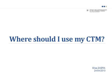 Where should I use my CTM? Elisa ZAERA 24/04/2013.