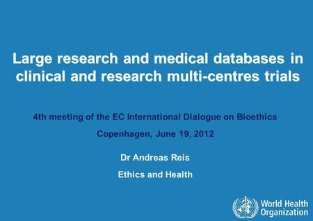Large research and medical databases in clinical and research multi-centres trials 4th meeting of the EC International Dialogue on Bioethics Copenhagen,