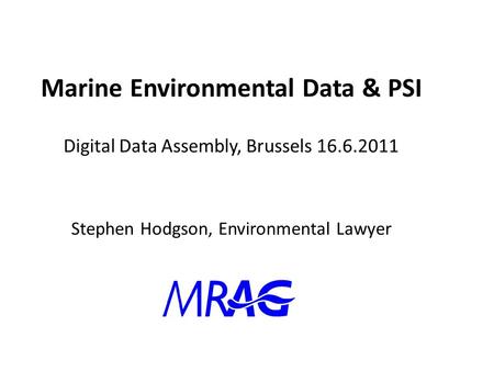Marine Environmental Data & PSI Digital Data Assembly, Brussels 16.6.2011 Stephen Hodgson, Environmental Lawyer.