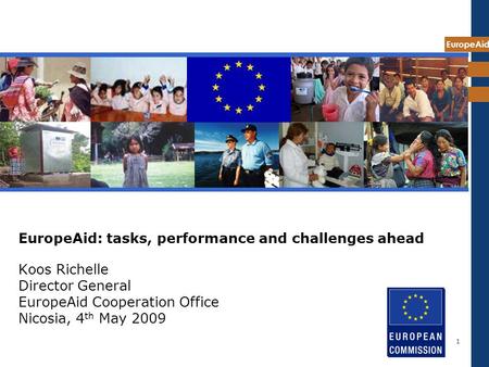 EuropeAid 1 EuropeAid: tasks, performance and challenges ahead Koos Richelle Director General EuropeAid Cooperation Office Nicosia, 4 th May 2009.
