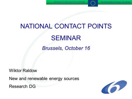 Research General-Directorate Sustainable Energy Systems NATIONAL CONTACT POINTS SEMINAR Brussels, October 16 NATIONAL CONTACT POINTS SEMINAR Brussels,