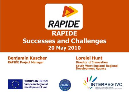 Lorelei Hunt Director of Innovation South West England Regional Development Agency RAPIDE Successes and Challenges 20 May 2010 EUROPEAN UNION European.