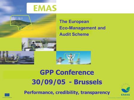 The European Eco-Management and Audit Scheme Performance, credibility, transparency GPP Conference 30/09/05 - Brussels.