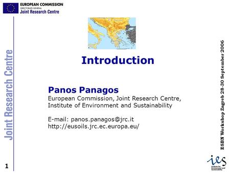 1 1 ESBN Workshop Zagreb 28-30 September 2006 Panos Panagos European Commission, Joint Research Centre, Institute of Environment and Sustainability E-mail: