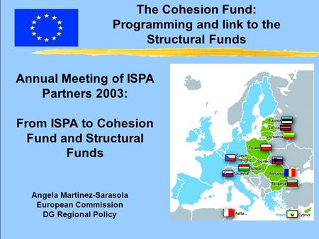 The Cohesion Fund: Programming and link to the Structural Funds Annual Meeting of ISPA Partners 2003: From ISPA to Cohesion Fund and Structural Funds Angela.