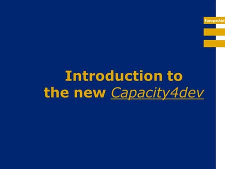EuropeAid Introduction to the new Capacity4dev. EuropeAid What is capacity4dev? What is the utility of this tool? Capacity4dev is a tool that: can support.