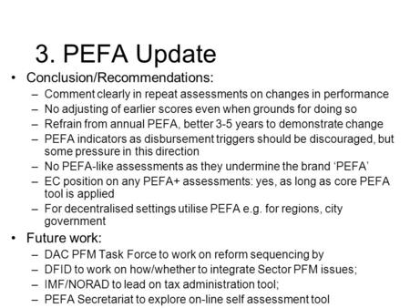 3. PEFA Update Conclusion/Recommendations: –Comment clearly in repeat assessments on changes in performance –No adjusting of earlier scores even when grounds.