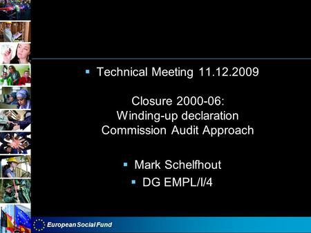 Technical Meeting 11.12.2009 Closure 2000-06: Winding-up declaration Commission Audit Approach Mark Schelfhout DG EMPL/I/4.
