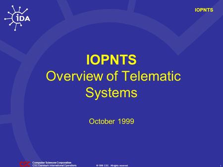 © 1998 CSC. All rights reserved. 1 CSC Danmark International Operations Computer Sciences Corporation IOPNTS IOPNTS Overview of Telematic Systems October.