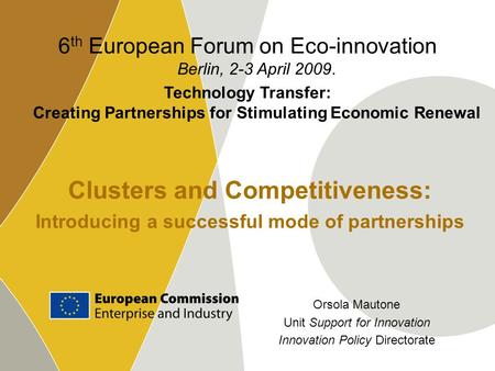 Clusters and Competitiveness: Introducing a successful mode of partnerships 6 th European Forum on Eco-innovation Berlin, 2-3 April 2009. Technology Transfer: