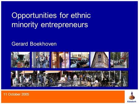 Opportunities for ethnic minority entrepreneurs Gerard Boekhoven 11 October 2005.