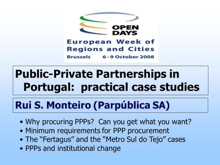 Public-Private Partnerships in Portugal: practical case studies Rui S. Monteiro (Parpública SA) Why procuring PPPs? Can you get what you want? Minimum.