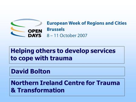 Northern Ireland Centre for Trauma & Transformation Helping others to develop services to cope with trauma David Bolton.