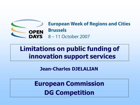 European Commission DG Competition Limitations on public funding of innovation support services Jean-Charles DJELALIAN.