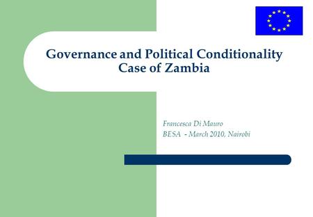 Governance and Political Conditionality Case of Zambia Francesca Di Mauro BESA - March 2010, Nairobi.