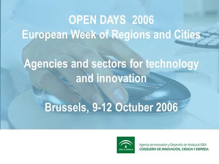 OPEN DAYS 2006 European Week of Regions and Cities Agencies and sectors for technology and innovation Brussels, 9-12 Octuber 2006.