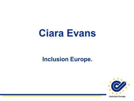 Ciara Evans Inclusion Europe.. Inclusion Europe Inclusion Europe is a non-profit organisation. We campaign for the rights and interests of people with.