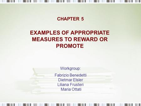 CHAPTER 5 Workgroup: Fabrizio Benedetti Dietmar Elsler Liliana Frusteri Maria Ottati EXAMPLES OF APPROPRIATE MEASURES TO REWARD OR PROMOTE.