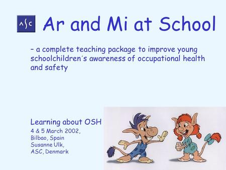 – a complete teaching package to improve young schoolchildren´s awareness of occupational health and safety Learning about OSH 4 & 5 March 2002, Bilbao,