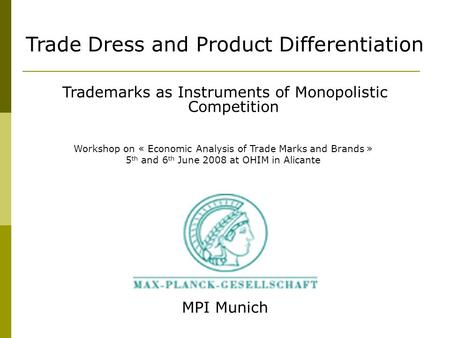 MPI Munich Trade Dress and Product Differentiation Trademarks as Instruments of Monopolistic Competition Workshop on « Economic Analysis of Trade Marks.