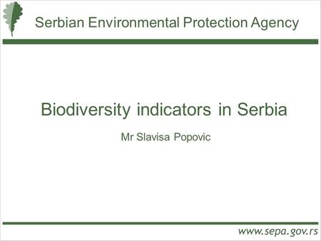 Serbian Environmental Protection Agency Biodiversity indicators in Serbia Mr Slavisa Popovic.