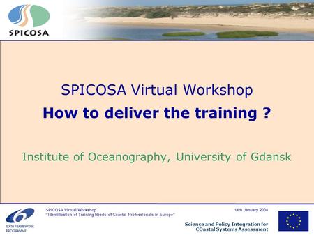 SPICOSA Virtual Workshop 14th January 2008 Identification of Training Needs of Coastal Professionals in Europe Science and Policy Integration for COastal.