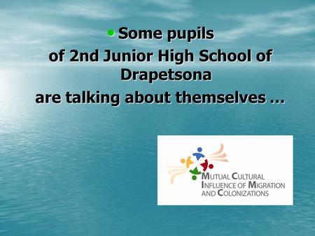 Some pupils Some pupils of 2nd Junior High School of Drapetsona are talking about themselves …