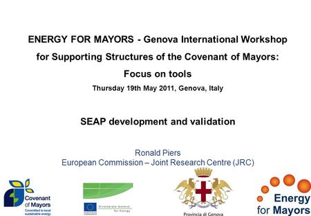 ENERGY FOR MAYORS - Genova International Workshop for Supporting Structures of the Covenant of Mayors: Focus on tools Thursday 19th May 2011, Genova, Italy.