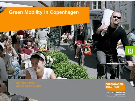 Green Mobility in Copenhagen Annette Kayser City of Copenhagen.
