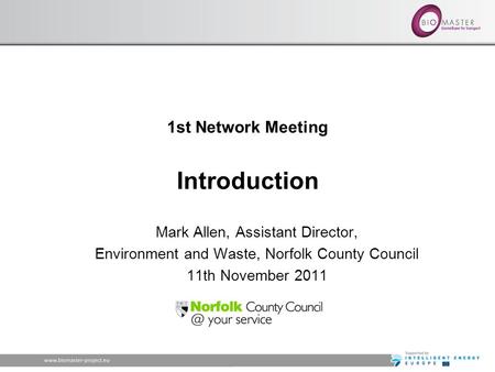 1st Network Meeting Introduction Mark Allen, Assistant Director, Environment and Waste, Norfolk County Council 11th November 2011.