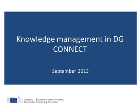 Knowledge management in DG CONNECT September 2013.
