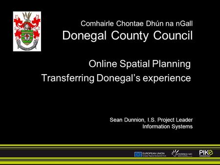 Comhairle Chontae Dhún na nGall Donegal County Council Online Spatial Planning Transferring Donegals experience Sean Dunnion, I.S. Project Leader Information.