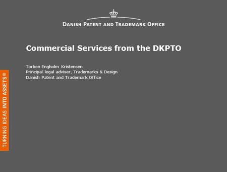 Commercial Services from the DKPTO Torben Engholm Kristensen Principal legal adviser, Trademarks & Design Danish Patent and Trademark Office.