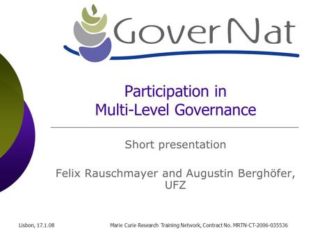 Lisbon, 17.1.08Marie Curie Research Training Network, Contract No. MRTN-CT-2006-035536 Participation in Multi-Level Governance Short presentation Felix.
