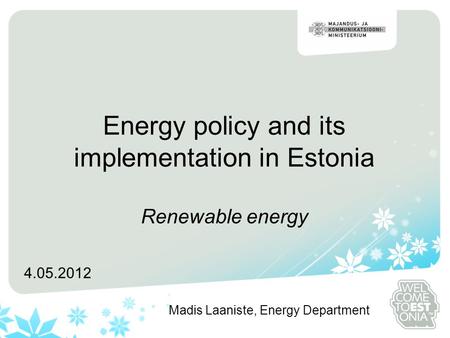Energy policy and its implementation in Estonia Renewable energy 4.05.2012 Madis Laaniste, Energy Department.
