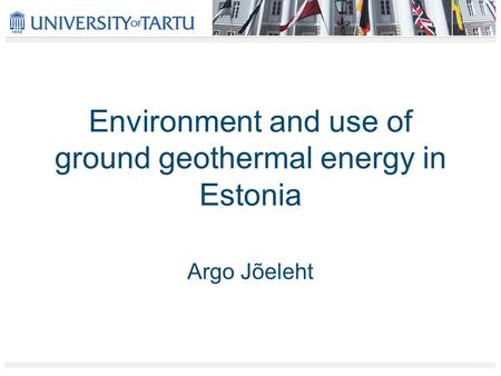 Environment and use of ground geothermal energy in Estonia Argo Jõeleht.