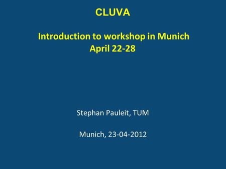 CLUVA Introduction to workshop in Munich April 22-28 Stephan Pauleit, TUM Munich, 23-04-2012.